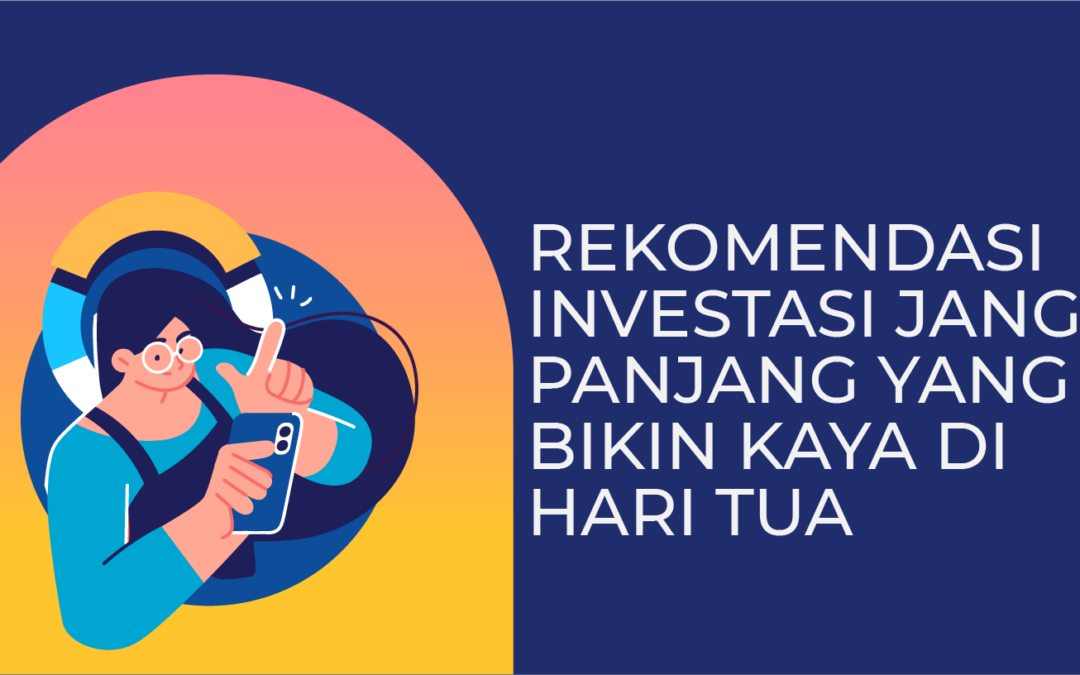Rekomendasi Investasi Jangka Panjang yang Bikin Kaya di Hari Tua