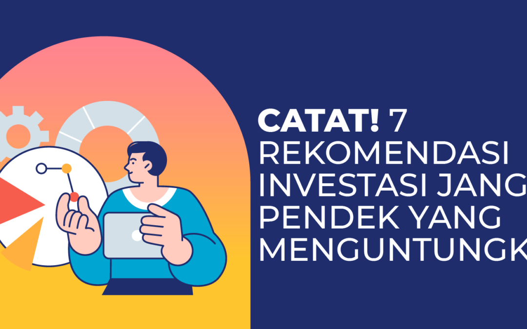 Catat! 7 Rekomendasi Investasi Jangka Pendek yang Menguntungkan