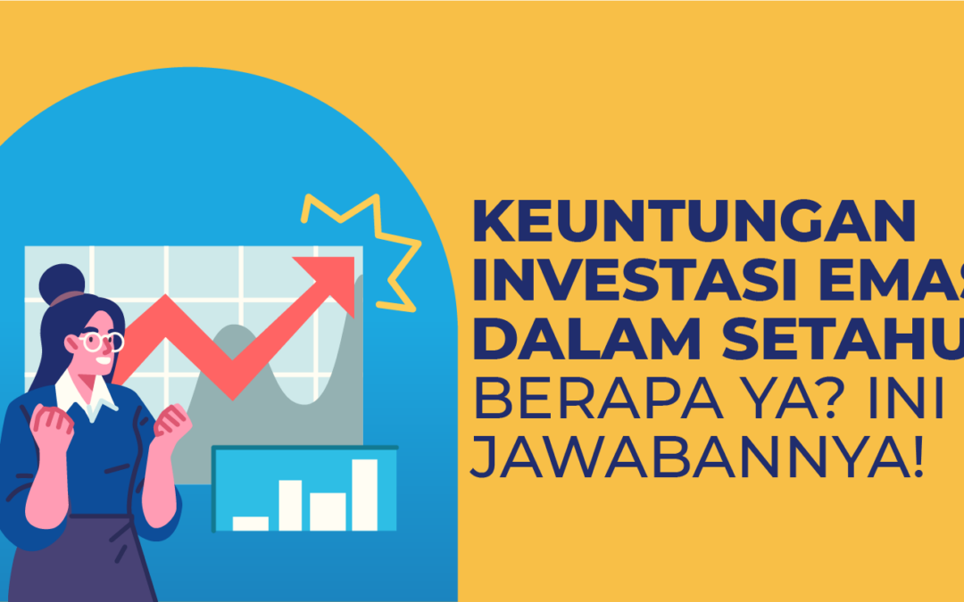 Keuntungan Investasi Emas dalam Setahun Berapa Ya? Ini Jawabannya