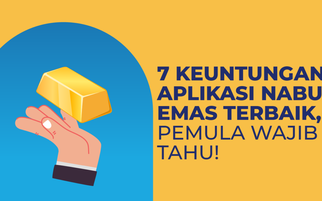 7 Keuntungan Aplikasi Nabung Emas Terbaik, Pemula Wajib Tahu!