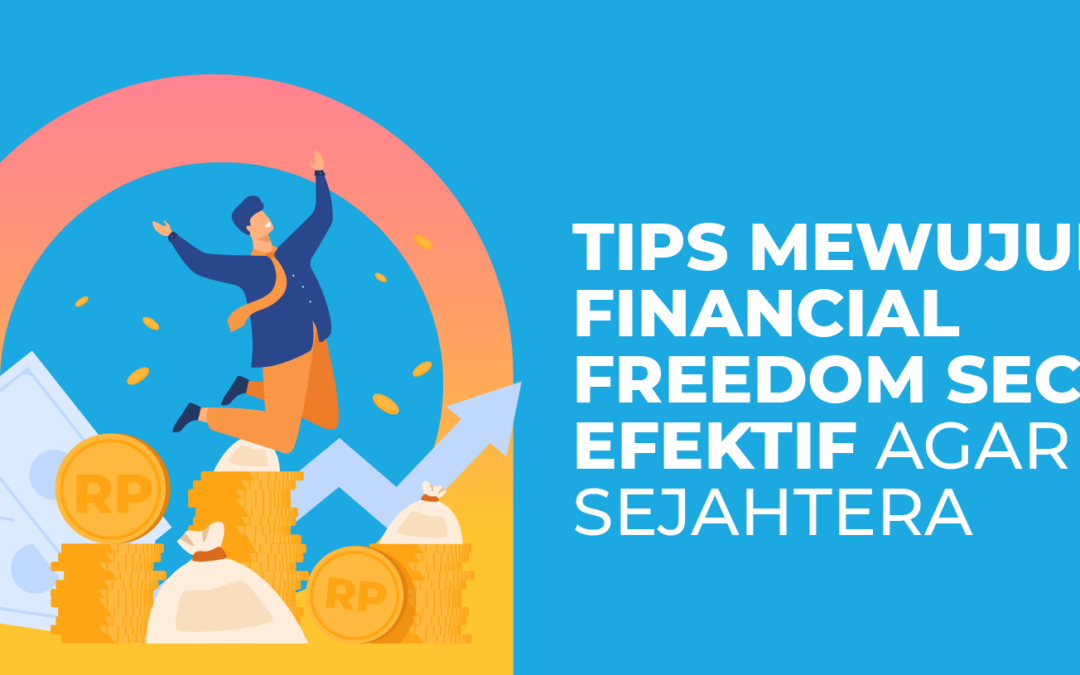 Tips Mewujudkan Financial Freedom Secara Efektif Agar Sejahtera