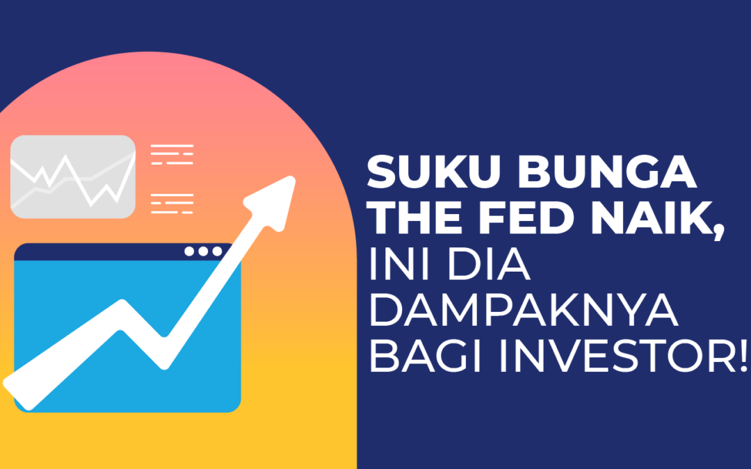 Suku Bunga The Fed Naik, Ini Dia Dampaknya Bagi Investor!