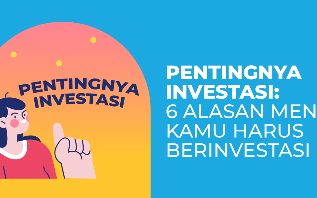 Pentingnya Investasi: 6 Alasan Mengapa Kamu Harus Berinvestasi
