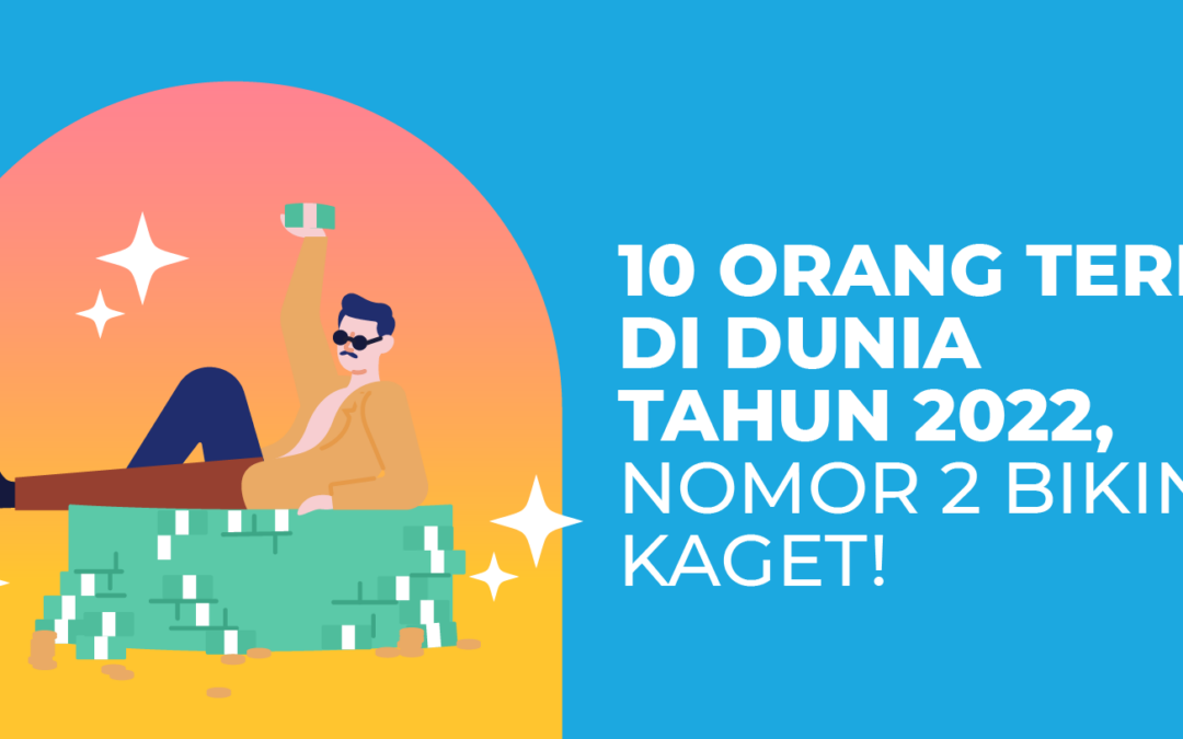 10 Orang Terkaya di Dunia Tahun 2022, Nomor 2 Bikin Kaget!