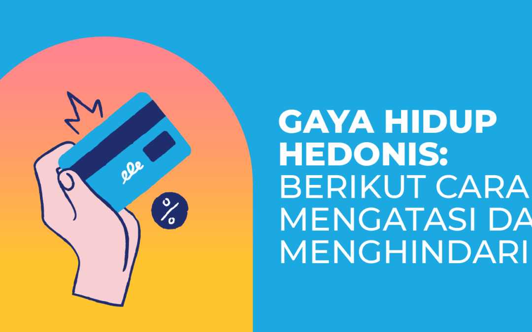 Gaya Hidup Hedonis: Berikut Cara Mengatasi dan Menghindarinya!