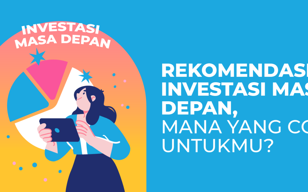 7 Rekomendasi Investasi Masa Depan, Mana yang Cocok Untukmu?