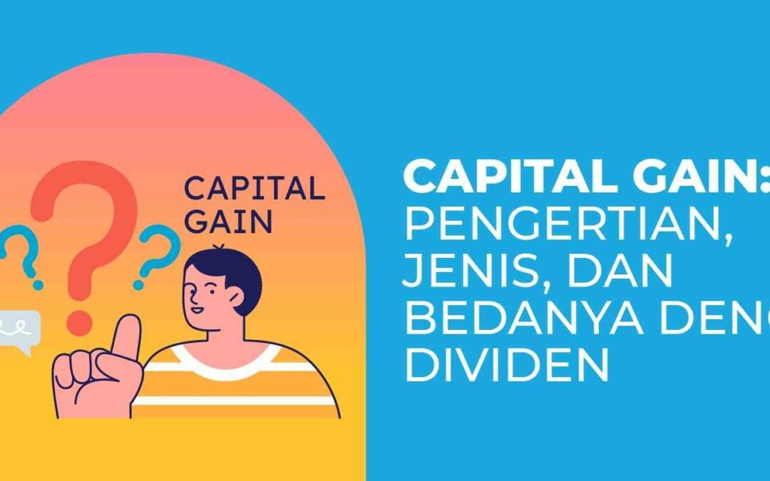 Capital Gain: Pengertian, Jenis, dan Bedanya Dengan Dividen