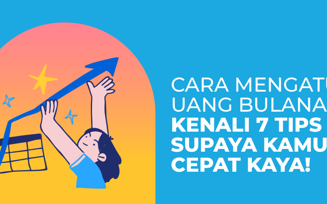 Cara Mengatur Uang Bulanan, Kenali 7 Tips Supaya Kamu Cepat Kaya!