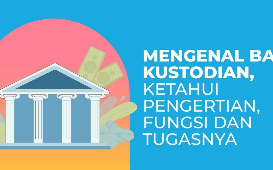 Mengenal Bank Kustodian, Ketahui Pengertian, Fungsi dan Tugasnya