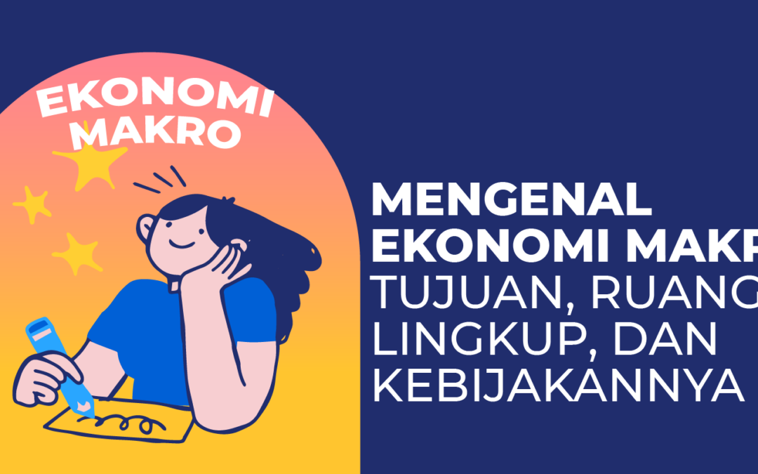 Mengenal Ekonomi Makro: Tujuan, Ruang Lingkup, dan Kebijakannya