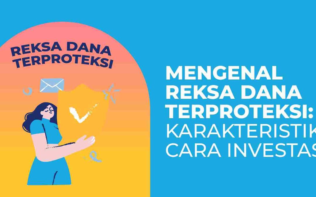 Mengenal Reksadana Terproteksi: Karakteristik dan Cara Investasi