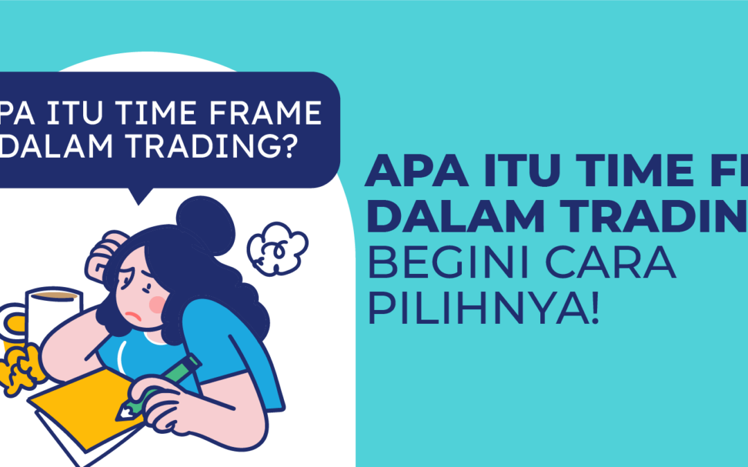 Apa Itu Time Frame Dalam Trading? Begini Cara Pilihnya!