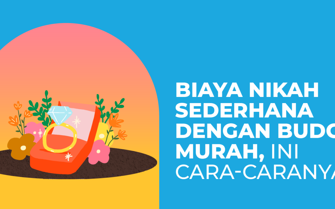 Biaya Nikah Sederhana dengan Budget Murah, Ini Cara-Caranya!