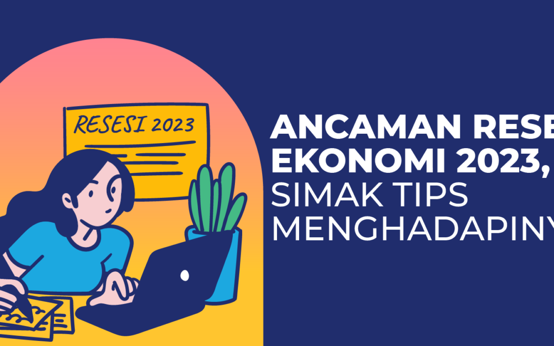 Ancaman Resesi Ekonomi 2023, Simak 7 Tips Menghadapinya!
