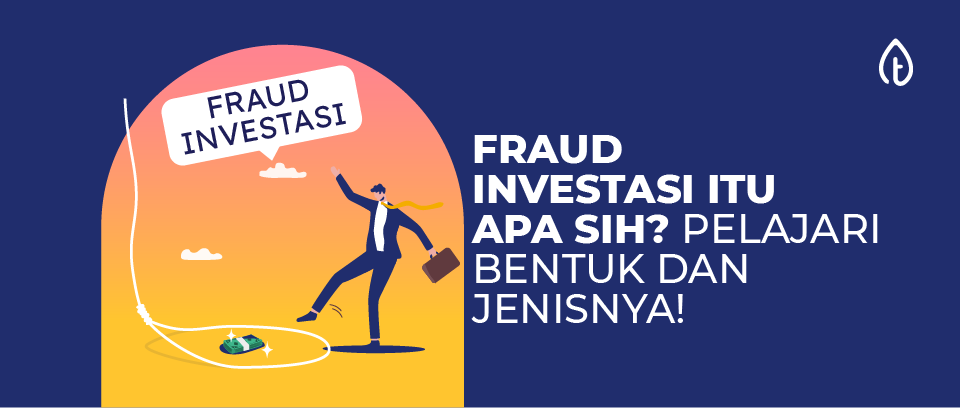 Fraud investasi Itu Apa Sih? Pelajari bentuk dan Jenisnya!
