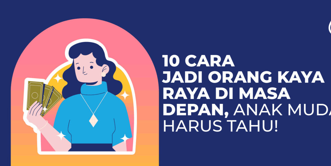 10 Cara Jadi Orang Kaya Raya Di Masa Depan Untuk Anak Muda