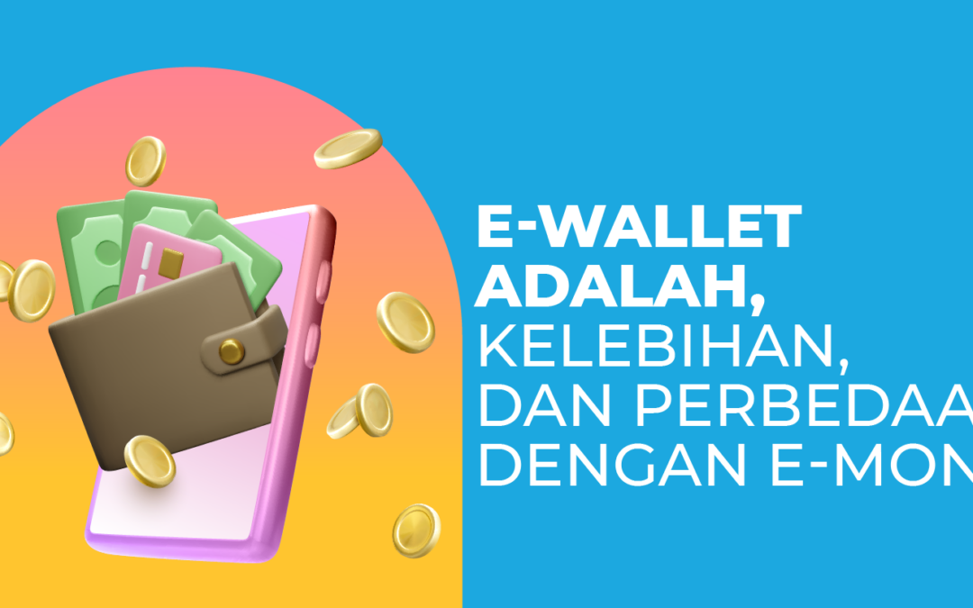 E-wallet Adalah, Kelebihan, dan Perbedaannya dengan E-Money!