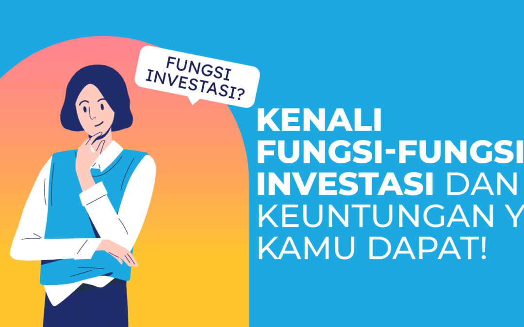 Kenali Fungsi-fungsi Investasi dan Keuntungan yang Kamu Dapat!