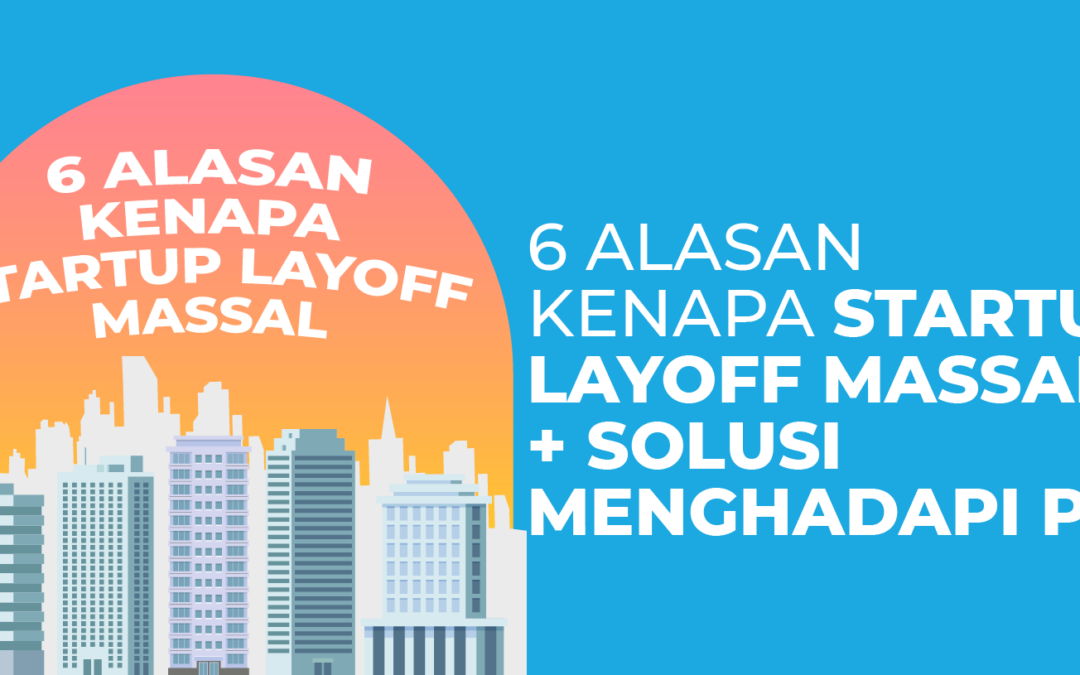 6 Alasan Kenapa Startup Layoff Massal + Solusi Menghadapi PHK