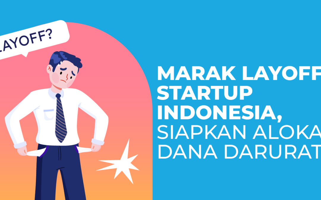 Marak Layoff Startup Indonesia, Siapkan Alokasi Dana Darurat!