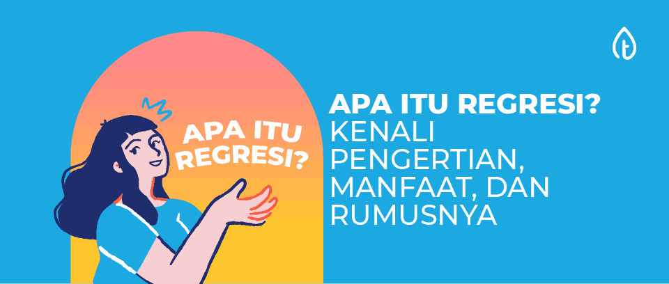 Apa Itu Regresi? Kenali Pengertian, Manfaat, dan Rumusnya