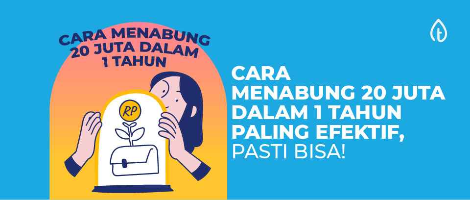 8 Cara Menabung 20 Juta Dalam 1 Tahun Paling Efektif, Pasti Bisa!