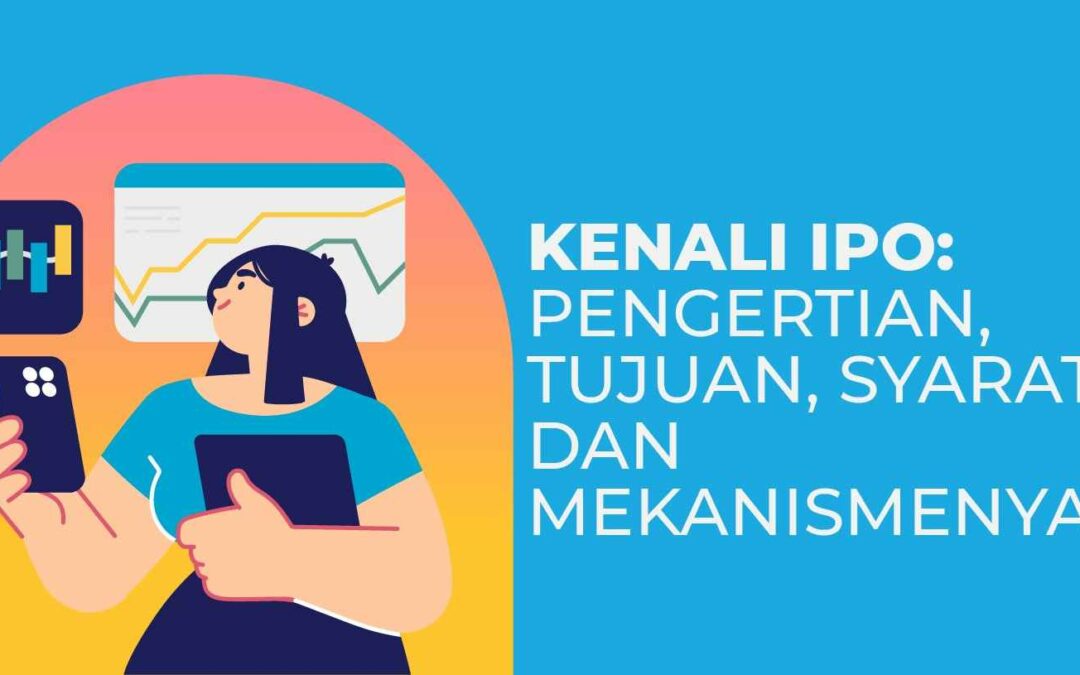 Kenali IPO: Pengertian, Tujuan, Syarat dan Mekanismenya!