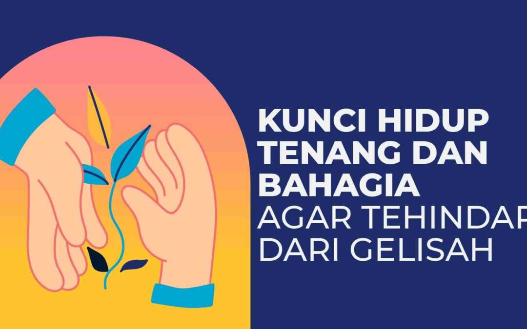 10 Kunci Hidup Tenang dan Bahagia Agar Terhindar dari Gelisah