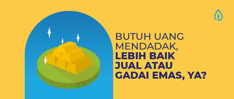 Butuh Uang Mendadak, Lebih Baik Jual atau Gadai Emas, Ya?