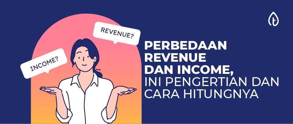 Perbedaan Revenue dan Income, Ini Pengertian dan Cara Hitungnya