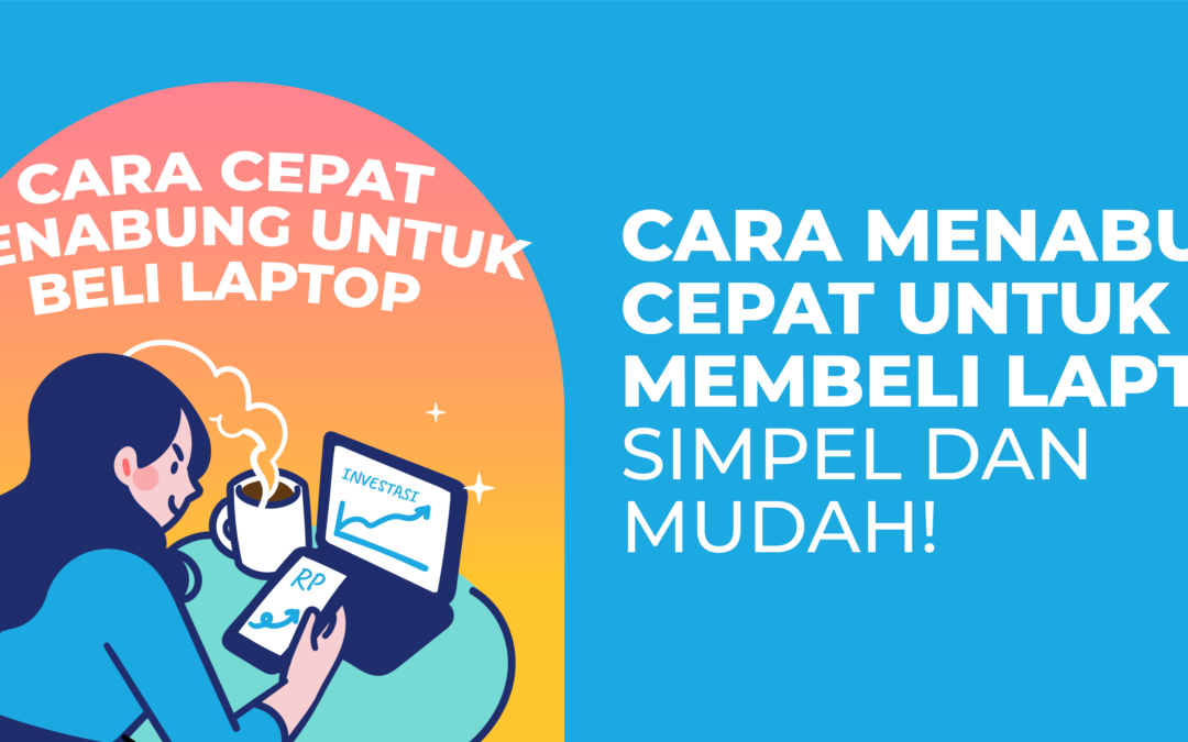 Cara Menabung Cepat Untuk Membeli Laptop, Simpel dan Mudah!