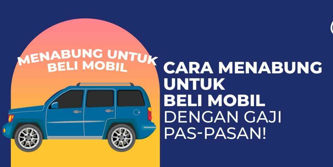 Cara Menabung Untuk Beli Mobil dengan Gaji Pas-Pasan!