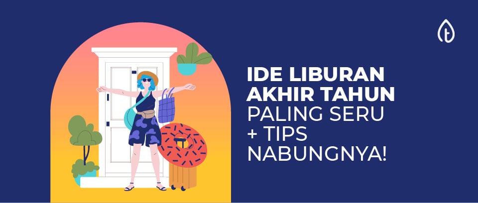 13 Ide Liburan Akhir Tahun Paling Seru + Tips Nabungnya!