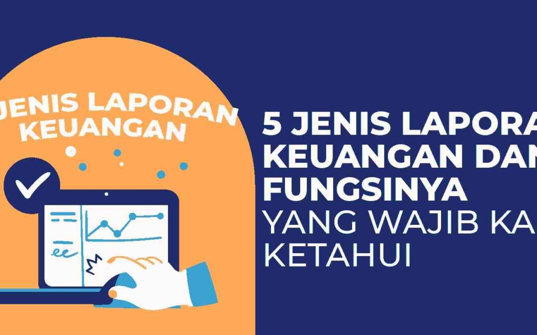 5 Jenis Laporan Keuangan dan Fungsinya yang Wajib Kamu Ketahui