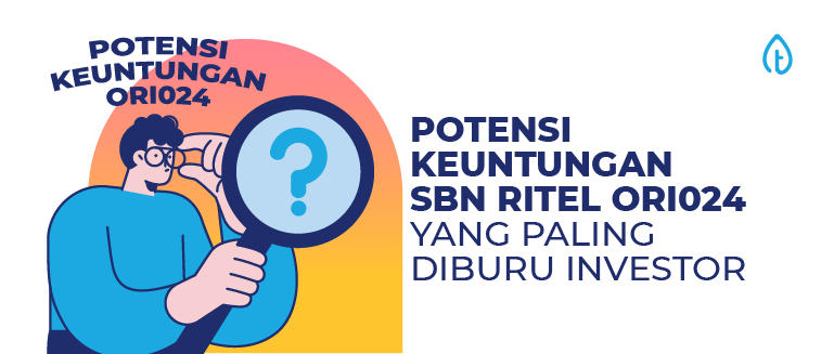 Potensi Keuntungan SBN Ritel ORI024 yang Paling Diburu Investor