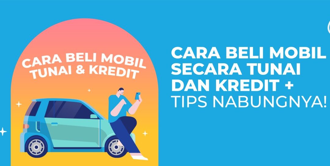 5 Cara Beli Mobil Secara Tunai dan Kredit + Tips Nabungnya!