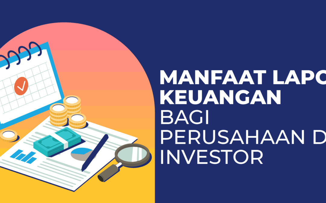 13 Manfaat Laporan Keuangan Bagi Perusahaan dan Investor
