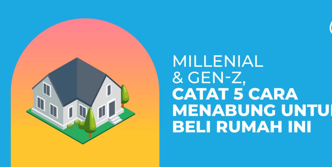 Millenial & Gen-Z, Catat 5 Cara Menabung Untuk Beli Rumah Ini