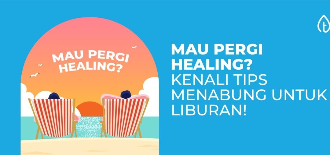 Mau Pergi Healing? Kenali Tips Menabung Untuk Liburan!