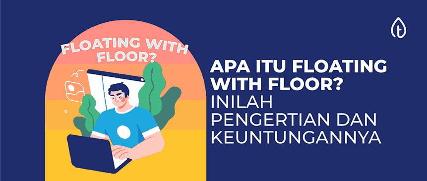 Apa Itu Floating With Floor? Inilah Pengertian dan Keuntungannya