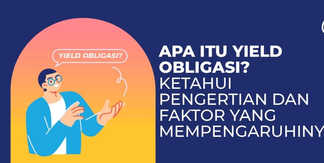 Apa Itu Yield Obligasi? Ini Pengertian dan Faktor yang Mempengaruhinya!