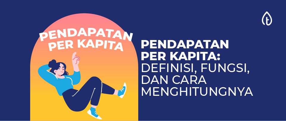 Pendapatan Per Kapita: Definisi, Fungsi, dan Cara Menghitungnya